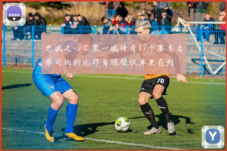 忠诚之心汇聚一城传奇17个赛季名单司机科比邓肯现役仅库里在列