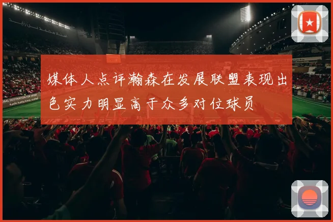 媒体人点评瀚森在发展联盟表现出色实力明显高于众多对位球员