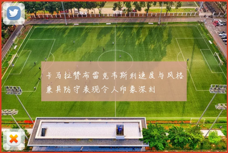 卡马拉赞布雷克韦斯利速度与风格兼具防守表现令人印象深刻